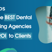 How the Best Dental Marketing Agencies Prove ROI to Clients