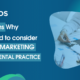 5 Reasons Why You Need To Consider Dental Marketing For Your Dental Practice