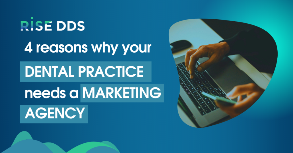4 Reasons Why Your Dental Practice Needs A Marketing Agency