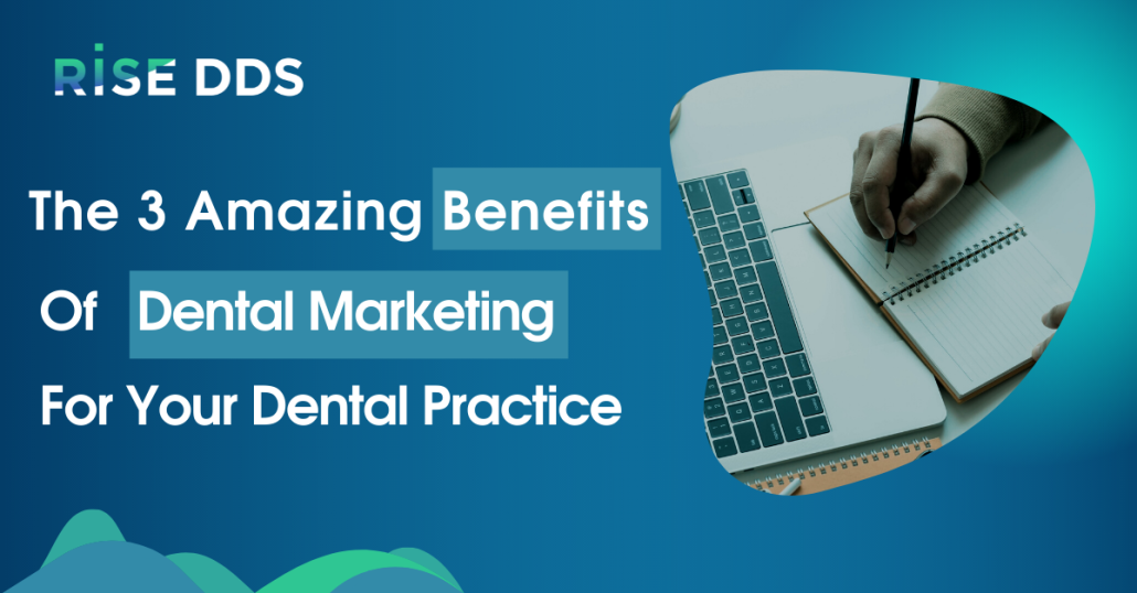 The 3 Amazing Benefits Of Dental Marketing For Your Dental Practice
