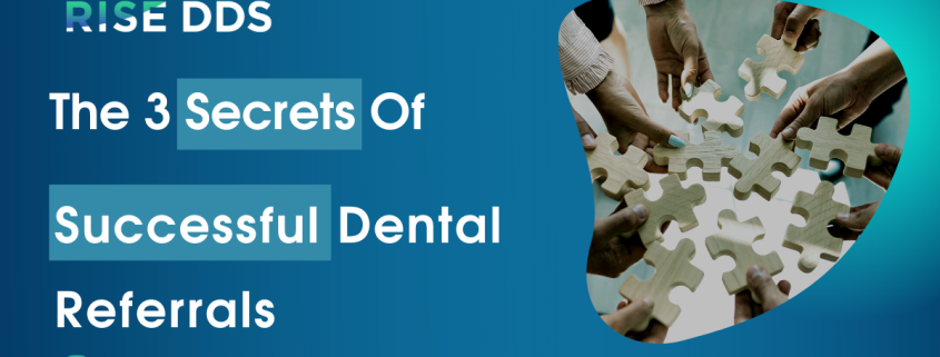3 Secrets Of Successful Dental Referrals