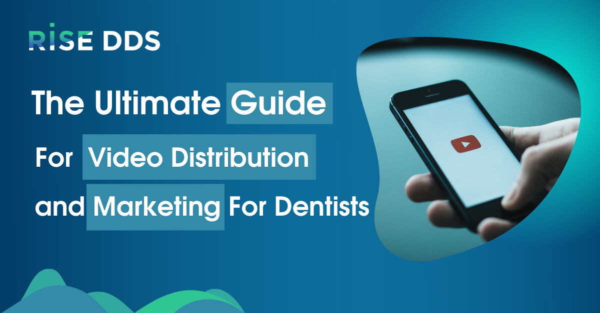 The Ultimate Guide For Video Distribution and Marketing For Dentist - Rise DDS More Quality Patients. Less Overhead.